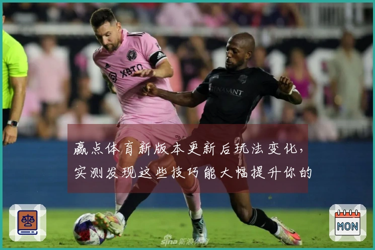 赢点体育新版本更新后玩法变化，实测发现这些技巧能大幅提升你的游戏体验