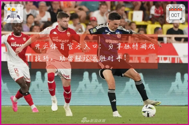 开云体育官方入口：分享独特游戏技巧，助你轻松战胜对手！