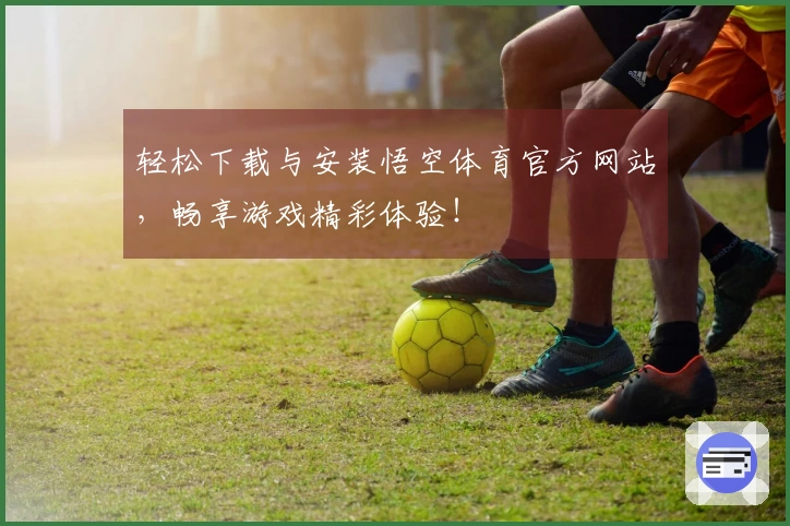轻松下载与安装悟空体育官方网站，畅享游戏精彩体验！
